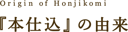 Origin of Honjikomi 『本仕込』の由来