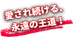 愛され続ける、永遠の王道！